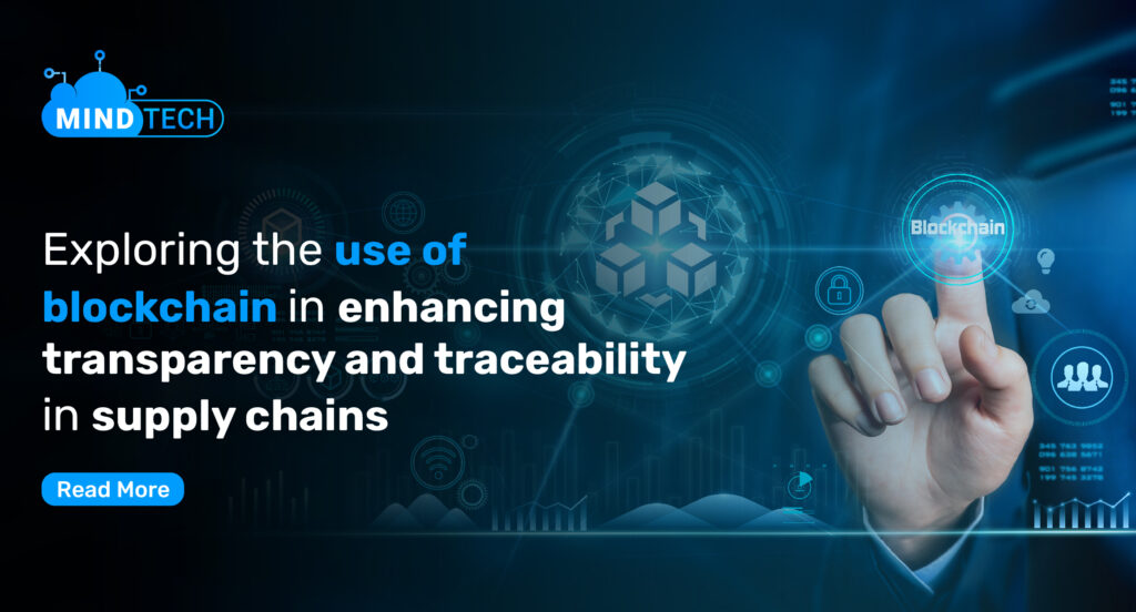 Mindtech-Exploring the use of blockchain in enhancing transparency and traceability in supply chains.-21
